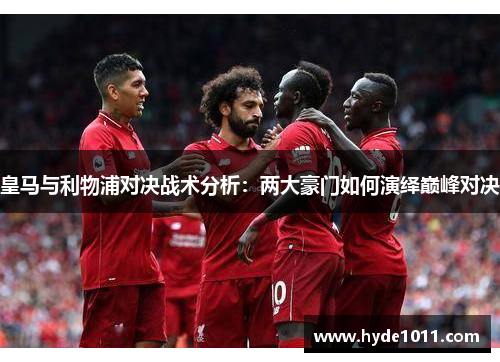 皇马与利物浦对决战术分析：两大豪门如何演绎巅峰对决